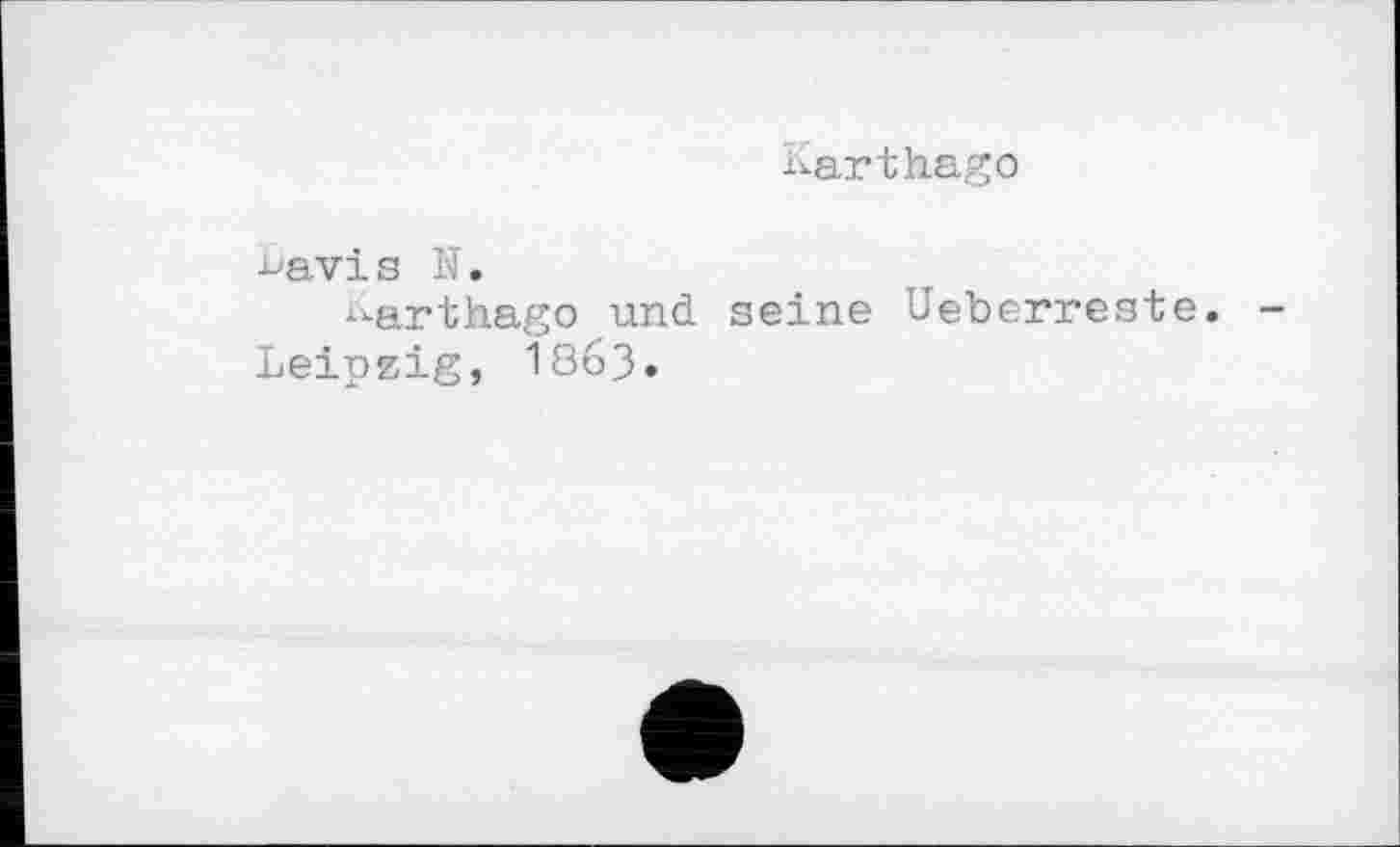 ﻿Karthago
Lavis її.
Karthago und seine Ueberreste.
Leipzig, 1863»